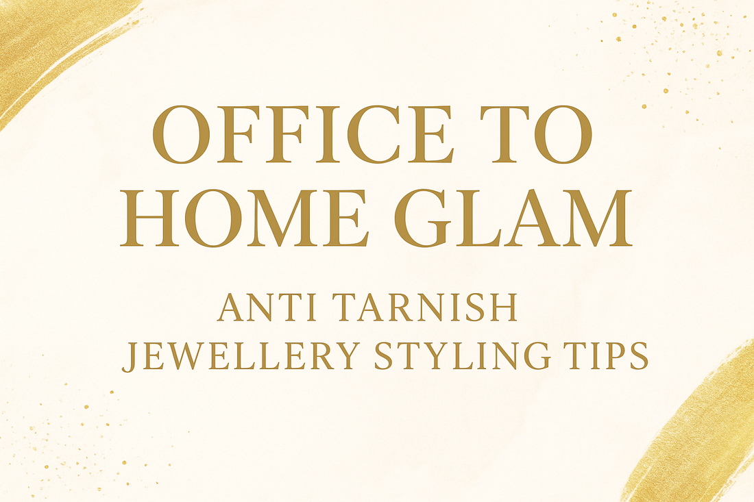 💎 Office to Home Glam: How to Style Anti-Tarnish Jewellery for Women